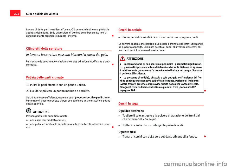 Seat Altea 2012 Manuale del proprietario (in Italian) 224Cura e pulizia del veicolo
La cura di dette parti ne rallenta l'usura. Ciò permette inoltre una più facile
apertura delle porte. Se le guarnizioni di gomma sono ben curate non si
congelano ta Seat Altea 2012 Manuale del proprietario (in Italian) 224Cura e pulizia del veicolo
La cura di dette parti ne rallenta l'usura. Ciò permette inoltre una più facile
apertura delle porte. Se le guarnizioni di gomma sono ben curate non si
congelano ta