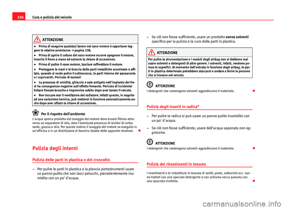Seat Altea 2012 Manuale del proprietario (in Italian) 226Cura e pulizia del veicolo
ATTENZIONE
● Prima di eseguire qualsiasi lavoro nel vano motore è opportuno leg-
gere le relative avvertenze ⇒ pagina 238.
● Prima di aprire il cofano del vano m Seat Altea 2012 Manuale del proprietario (in Italian) 226Cura e pulizia del veicolo
ATTENZIONE
● Prima di eseguire qualsiasi lavoro nel vano motore è opportuno leg-
gere le relative avvertenze ⇒ pagina 238.
● Prima di aprire il cofano del vano m