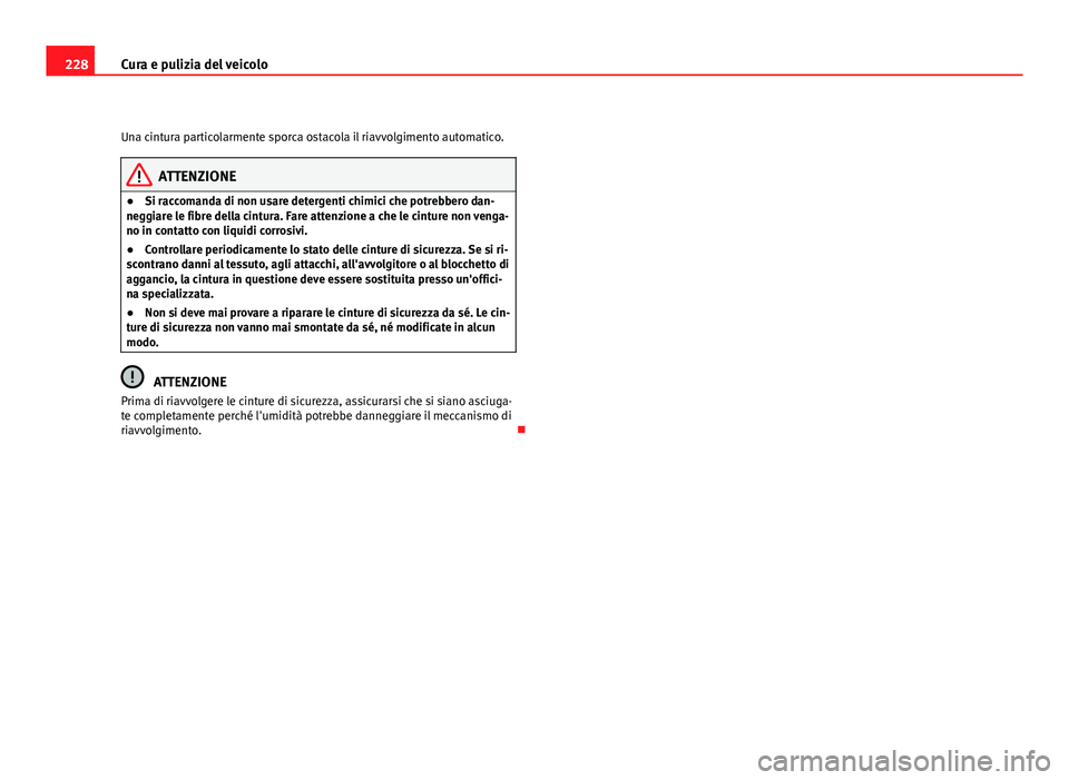 Seat Altea 2012 Manuale del proprietario (in Italian) 228Cura e pulizia del veicolo
Una cintura particolarmente sporca ostacola il riavvolgimento automatico.
ATTENZIONE
● Si raccomanda di non usare detergenti chimici che potrebbero dan-
neggiare le fib Seat Altea 2012 Manuale del proprietario (in Italian) 228Cura e pulizia del veicolo
Una cintura particolarmente sporca ostacola il riavvolgimento automatico.
ATTENZIONE
● Si raccomanda di non usare detergenti chimici che potrebbero dan-
neggiare le fib