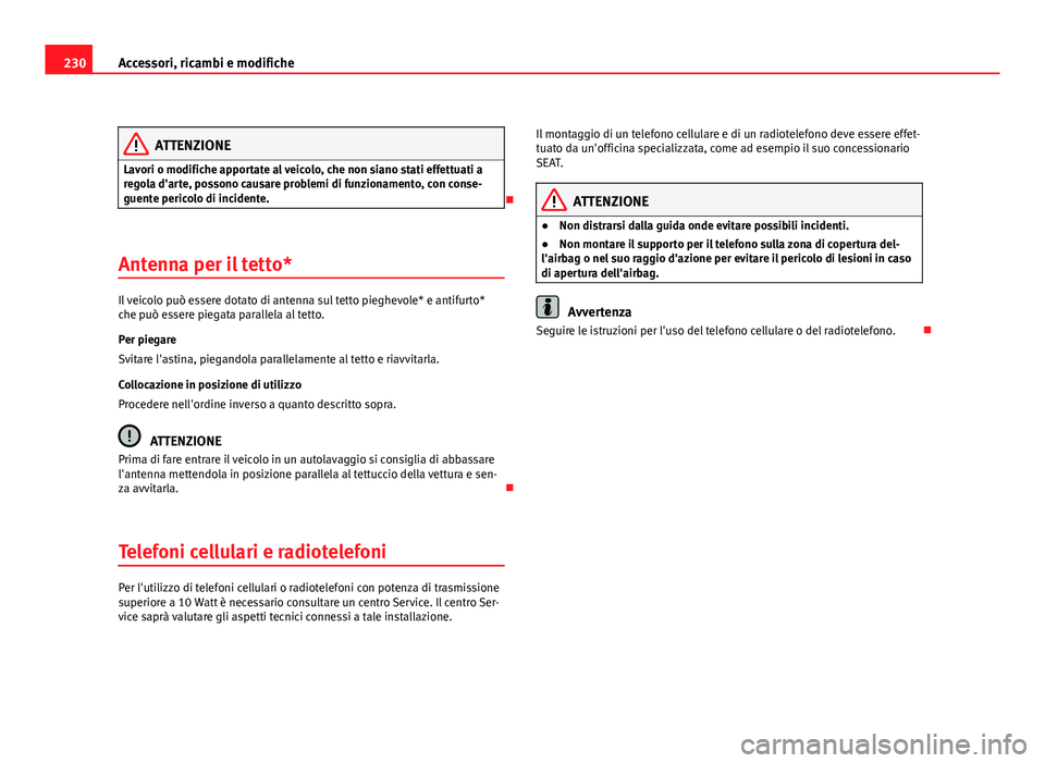 Seat Altea 2012 Manuale del proprietario (in Italian) 230Accessori, ricambi e modifiche
ATTENZIONE
Lavori o modifiche apportate al veicolo, che non siano stati effettuati a
regola d'arte, possono causare problemi di funzionamento, con conse-
guente p Seat Altea 2012 Manuale del proprietario (in Italian) 230Accessori, ricambi e modifiche
ATTENZIONE
Lavori o modifiche apportate al veicolo, che non siano stati effettuati a
regola d'arte, possono causare problemi di funzionamento, con conse-
guente p
