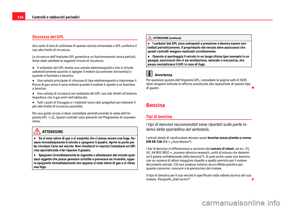 Seat Altea 2012 Manuale del proprietario (in Italian) 236Controlli e rabbocchi periodici
Sicurezza del GPL
Una serie di test di collisione di questo veicolo alimentato a GPL conferma il
suo alto livello di sicurezza.
La sicurezza dell'impianto GPL ga Seat Altea 2012 Manuale del proprietario (in Italian) 236Controlli e rabbocchi periodici
Sicurezza del GPL
Una serie di test di collisione di questo veicolo alimentato a GPL conferma il
suo alto livello di sicurezza.
La sicurezza dell'impianto GPL ga