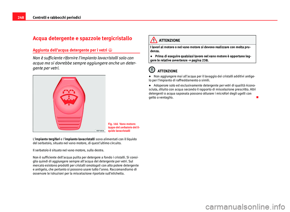 Seat Altea 2012 Manuale del proprietario (in Italian) 248Controlli e rabbocchi periodici
Acqua detergente e spazzole tergicristallo
Aggiunta dell'acqua detergente per i vetri
Non è sufficiente rifornire l'impianto lavacristalli solo con
acq Seat Altea 2012 Manuale del proprietario (in Italian) 248Controlli e rabbocchi periodici
Acqua detergente e spazzole tergicristallo
Aggiunta dell'acqua detergente per i vetri
Non è sufficiente rifornire l'impianto lavacristalli solo con
acq