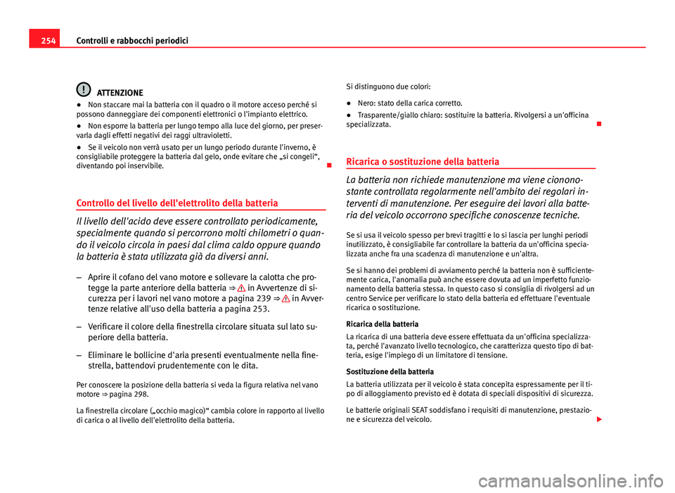 Seat Altea 2012 Manuale del proprietario (in Italian) 254Controlli e rabbocchi periodici
ATTENZIONE
● Non staccare mai la batteria con il quadro o il motore acceso perché si
possono danneggiare dei componenti elettronici o l'impianto elettrico.
Seat Altea 2012 Manuale del proprietario (in Italian) 254Controlli e rabbocchi periodici
ATTENZIONE
● Non staccare mai la batteria con il quadro o il motore acceso perché si
possono danneggiare dei componenti elettronici o l'impianto elettrico.