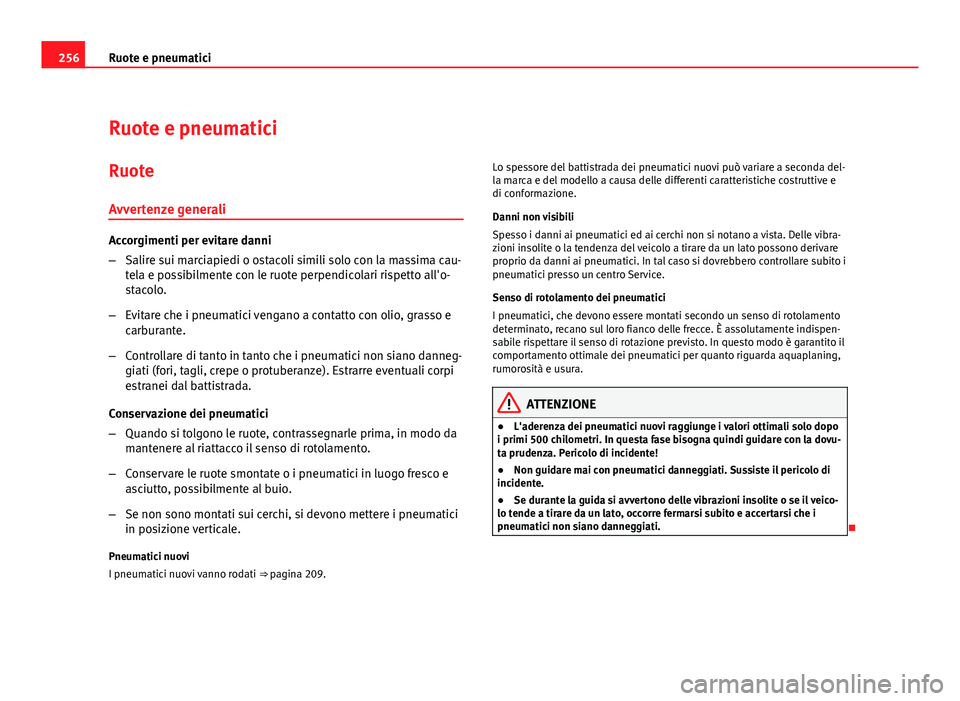 Seat Altea 2012 Manuale del proprietario (in Italian) 256Ruote e pneumatici
Ruote e pneumatici
Ruote
Avvertenze generali
Accorgimenti per evitare danni
– Salire sui marciapiedi o ostacoli simili solo con la massima cau-
tela e possibilmente con le ruot Seat Altea 2012 Manuale del proprietario (in Italian) 256Ruote e pneumatici
Ruote e pneumatici
Ruote
Avvertenze generali
Accorgimenti per evitare danni
– Salire sui marciapiedi o ostacoli simili solo con la massima cau-
tela e possibilmente con le ruot