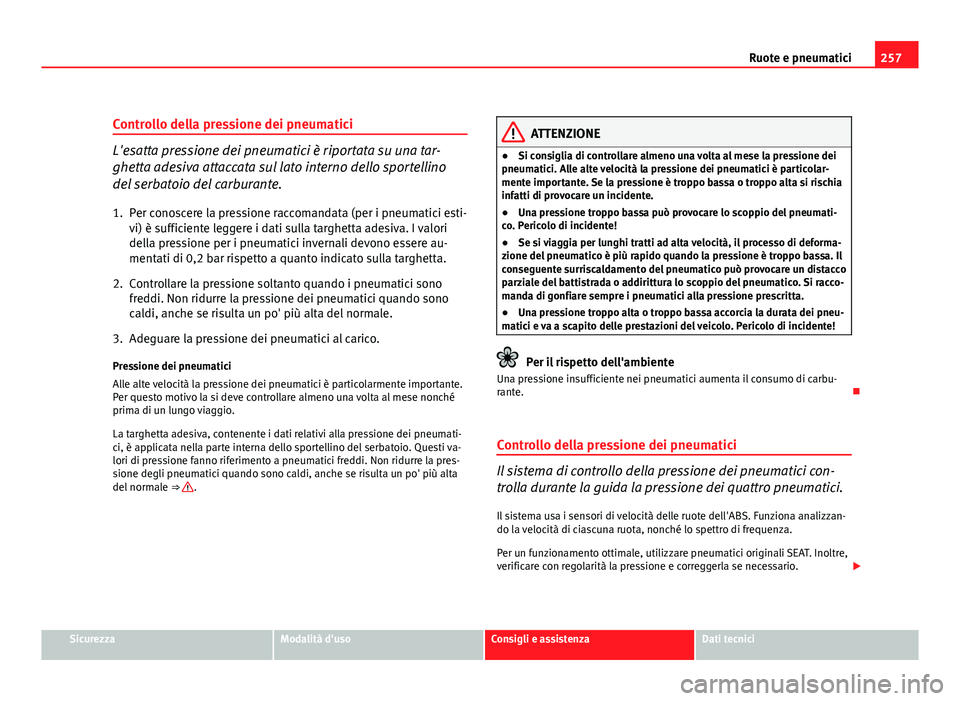 Seat Altea 2012 Manuale del proprietario (in Italian) 257
Ruote e pneumatici
Controllo della pressione dei pneumatici
L'esatta pressione dei pneumatici è riportata su una tar-
ghetta adesiva attaccata sul lato interno dello sportellino
del serbatoio Seat Altea 2012 Manuale del proprietario (in Italian) 257
Ruote e pneumatici
Controllo della pressione dei pneumatici
L'esatta pressione dei pneumatici è riportata su una tar-
ghetta adesiva attaccata sul lato interno dello sportellino
del serbatoio