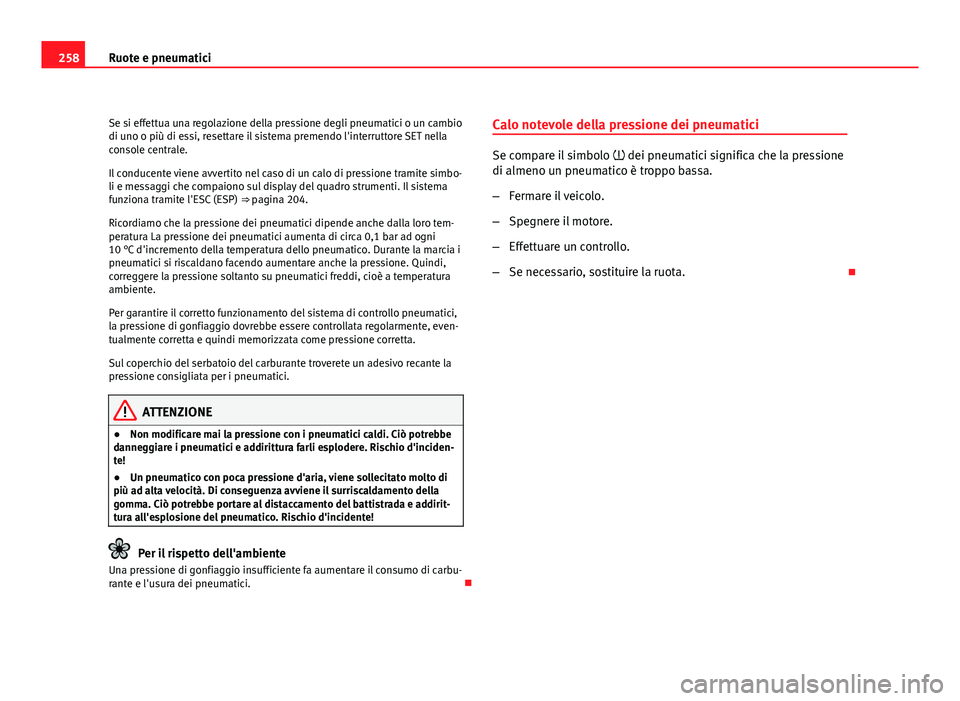 Seat Altea 2012 Manuale del proprietario (in Italian) 258Ruote e pneumatici
Se si effettua una regolazione della pressione degli pneumatici o un cambio
di uno o più di essi, resettare il sistema premendo l'interruttore SET nella
console centrale.
Il Seat Altea 2012 Manuale del proprietario (in Italian) 258Ruote e pneumatici
Se si effettua una regolazione della pressione degli pneumatici o un cambio
di uno o più di essi, resettare il sistema premendo l'interruttore SET nella
console centrale.
Il