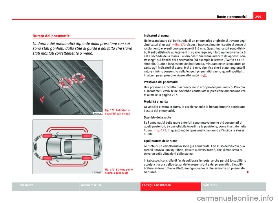 Seat Altea 2012 Manuale del proprietario (in Italian) 259
Ruote e pneumatici
Durata dei pneumatici
La durata dei pneumatici dipende dalla pressione con cui
sono stati gonfiati, dallo stile di guida e dal fatto che siano
stati montati correttamente o meno Seat Altea 2012 Manuale del proprietario (in Italian) 259
Ruote e pneumatici
Durata dei pneumatici
La durata dei pneumatici dipende dalla pressione con cui
sono stati gonfiati, dallo stile di guida e dal fatto che siano
stati montati correttamente o meno