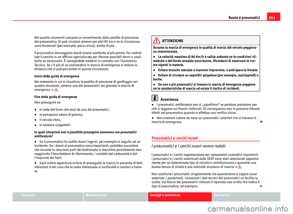 Seat Altea 2012 Manuale del proprietario (in Italian) 261
Ruote e pneumatici
Nel quadro strumenti compare un avvertimento della perdita di pressione
del pneumatico. Si può circolare almeno per altri 80 km e se le circostanze
sono favorevoli (per esempio Seat Altea 2012 Manuale del proprietario (in Italian) 261
Ruote e pneumatici
Nel quadro strumenti compare un avvertimento della perdita di pressione
del pneumatico. Si può circolare almeno per altri 80 km e se le circostanze
sono favorevoli (per esempio