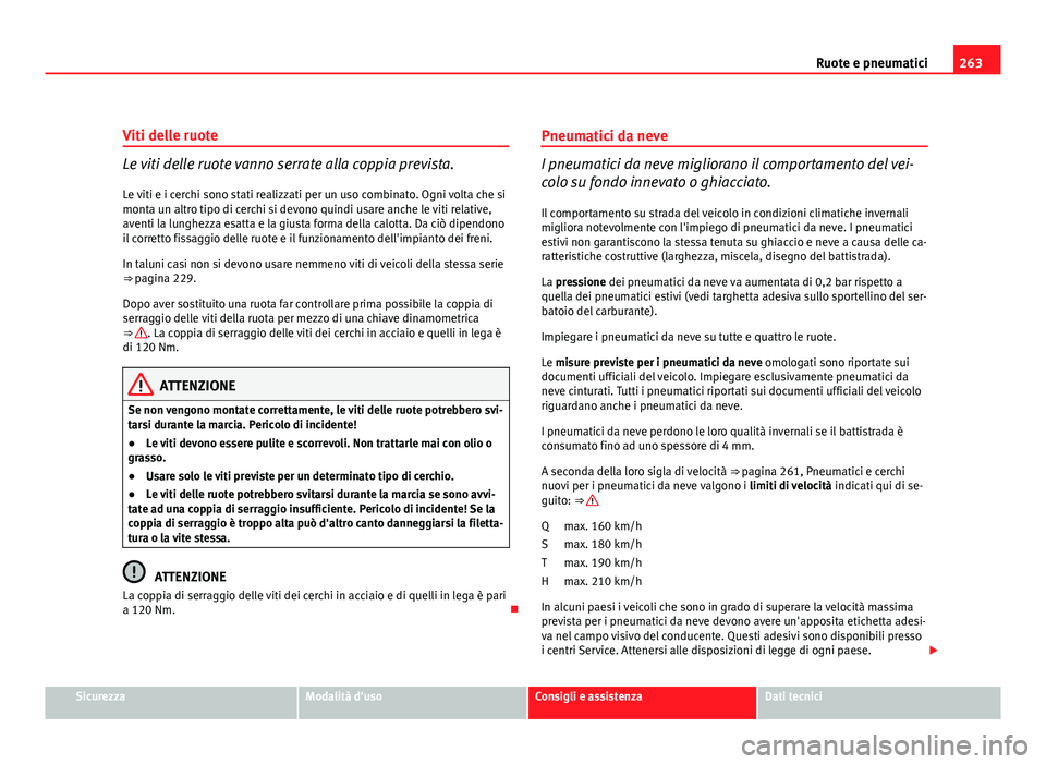 Seat Altea 2012 Manuale del proprietario (in Italian) 263
Ruote e pneumatici
Viti delle ruote
Le viti delle ruote vanno serrate alla coppia prevista.
Le viti e i cerchi sono stati realizzati per un uso combinato. Ogni volta che si
monta un altro tipo di Seat Altea 2012 Manuale del proprietario (in Italian) 263
Ruote e pneumatici
Viti delle ruote
Le viti delle ruote vanno serrate alla coppia prevista.
Le viti e i cerchi sono stati realizzati per un uso combinato. Ogni volta che si
monta un altro tipo di