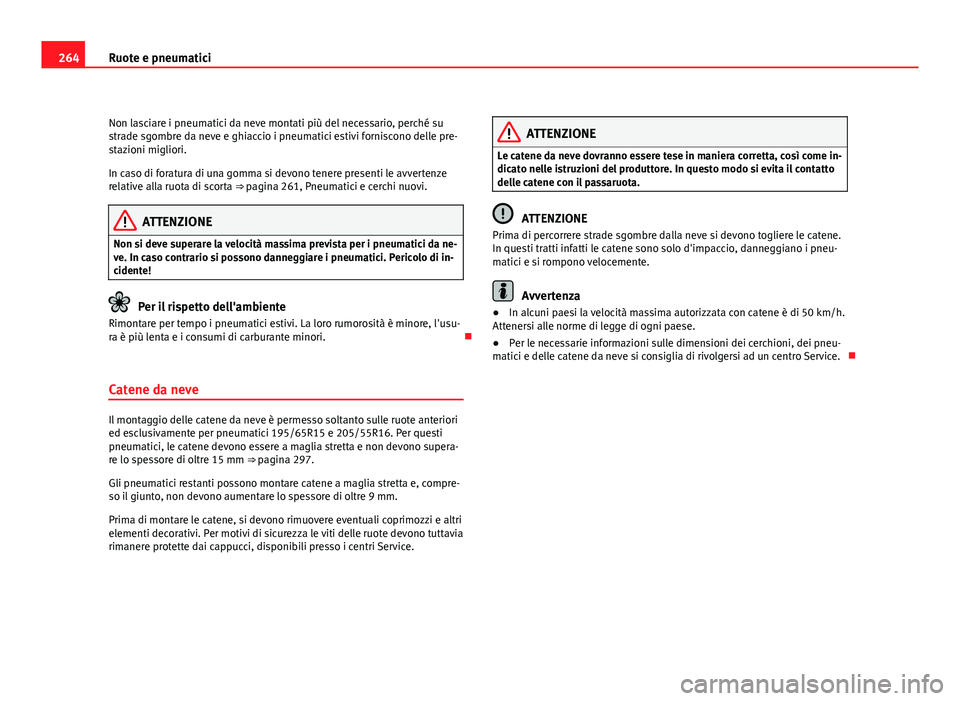 Seat Altea 2012 Manuale del proprietario (in Italian) 264Ruote e pneumatici
Non lasciare i pneumatici da neve montati più del necessario, perché su
strade sgombre da neve e ghiaccio i pneumatici estivi forniscono delle pre-
stazioni migliori.
In caso d Seat Altea 2012 Manuale del proprietario (in Italian) 264Ruote e pneumatici
Non lasciare i pneumatici da neve montati più del necessario, perché su
strade sgombre da neve e ghiaccio i pneumatici estivi forniscono delle pre-
stazioni migliori.
In caso d