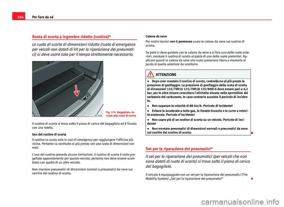 Seat Altea 2012 Manuale del proprietario (in Italian) 266Per fare da sé
Ruota di scorta a ingombro ridotto (ruotino)*
La ruota di scorta di dimensioni ridotte (ruota di emergenza
per veicoli non dotati di kit per la riparazione dei pneumati-
ci) si deve Seat Altea 2012 Manuale del proprietario (in Italian) 266Per fare da sé
Ruota di scorta a ingombro ridotto (ruotino)*
La ruota di scorta di dimensioni ridotte (ruota di emergenza
per veicoli non dotati di kit per la riparazione dei pneumati-
ci) si deve