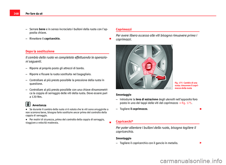 Seat Altea 2012 Manuale del proprietario (in Italian) 268Per fare da sé
–Serrare bene e in senso incrociato i bulloni della ruota con l'ap-
posita chiave.
– Rimettere il copricerchio.
Dopo la sostituzione
Il cambio della ruota va completato Seat Altea 2012 Manuale del proprietario (in Italian) 268Per fare da sé
–Serrare bene e in senso incrociato i bulloni della ruota con l'ap-
posita chiave.
– Rimettere il copricerchio.
Dopo la sostituzione
Il cambio della ruota va completato