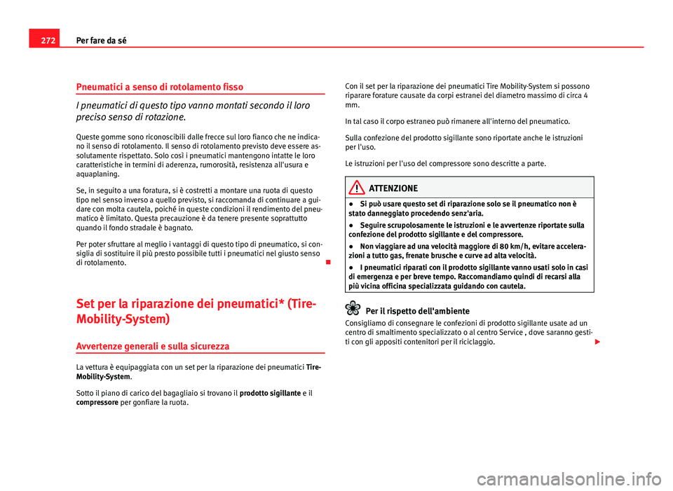 Seat Altea 2012  Manuale del proprietario (in Italian) 272Per fare da sé
Pneumatici a senso di rotolamento fisso
I pneumatici di questo tipo vanno montati secondo il loro
preciso senso di rotazione.
Queste gomme sono riconoscibili dalle frecce sul loro f