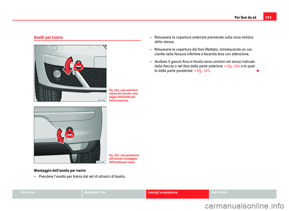 Seat Altea 2012  Manuale del proprietario (in Italian) 293
Per fare da sé
Anelli per traino
Fig. 204 Lato anteriore
destro del veicolo: mon-
taggio dell'anello per
traino anteriore
Fig. 205 Lato posteriore
del veicolo: montaggio
dell'anello per t