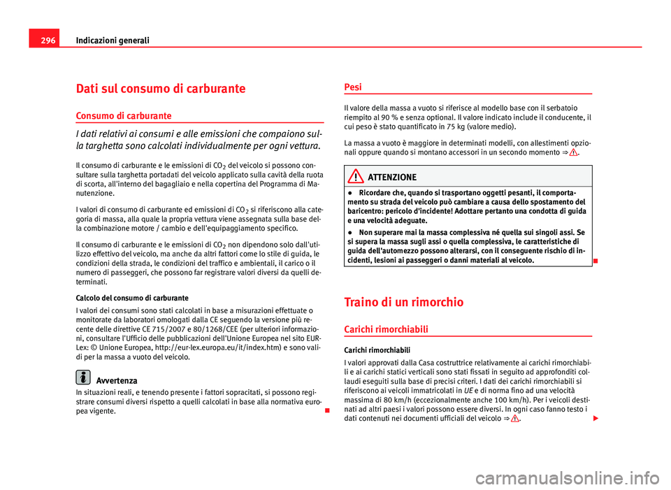 Seat Altea 2012  Manuale del proprietario (in Italian) 296Indicazioni generali
Dati sul consumo di carburante
Consumo di carburante
I dati relativi ai consumi e alle emissioni che compaiono sul-
la targhetta sono calcolati individualmente per ogni vettura