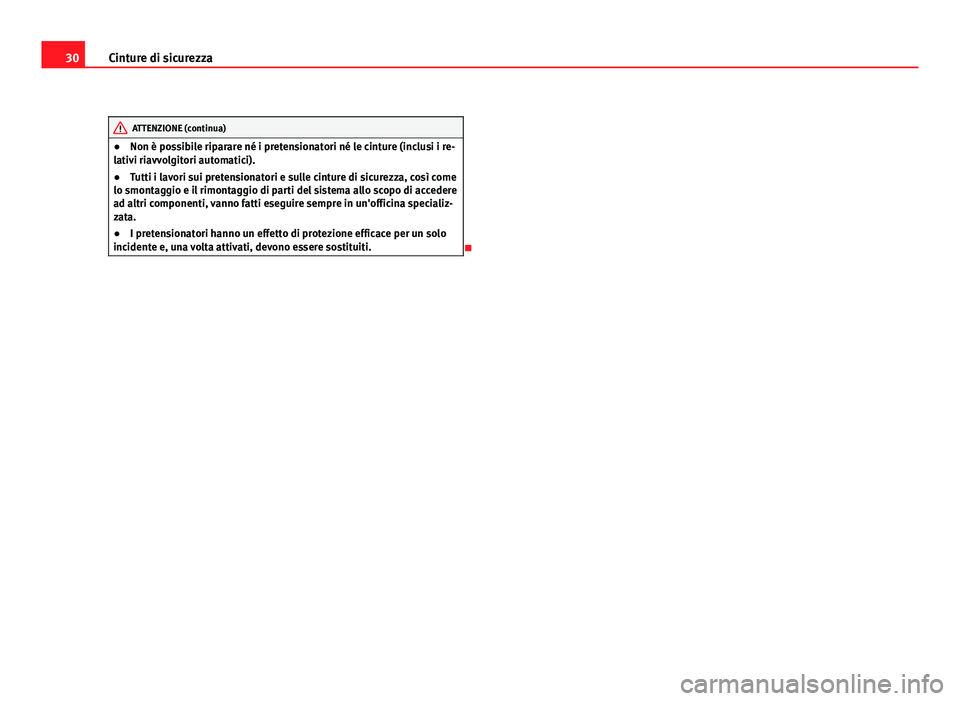 Seat Altea 2012 Manuale del proprietario (in Italian) 30Cinture di sicurezza
ATTENZIONE (continua)
● Non è possibile riparare né i pretensionatori né le cinture (inclusi i re-
lativi riavvolgitori automatici).
● Tutti i lavori sui pretensionatori Seat Altea 2012 Manuale del proprietario (in Italian) 30Cinture di sicurezza
ATTENZIONE (continua)
● Non è possibile riparare né i pretensionatori né le cinture (inclusi i re-
lativi riavvolgitori automatici).
● Tutti i lavori sui pretensionatori