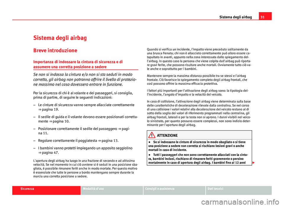 Seat Altea 2012 Manuale del proprietario (in Italian) 31
Sistema degli airbag
Sistema degli airbag Breve introduzione
Importanza di indossare la cintura di sicurezza e di
assumere una corretta posizione a sedere
Se non si indossa la cintura e/o non si st Seat Altea 2012 Manuale del proprietario (in Italian) 31
Sistema degli airbag
Sistema degli airbag Breve introduzione
Importanza di indossare la cintura di sicurezza e di
assumere una corretta posizione a sedere
Se non si indossa la cintura e/o non si st