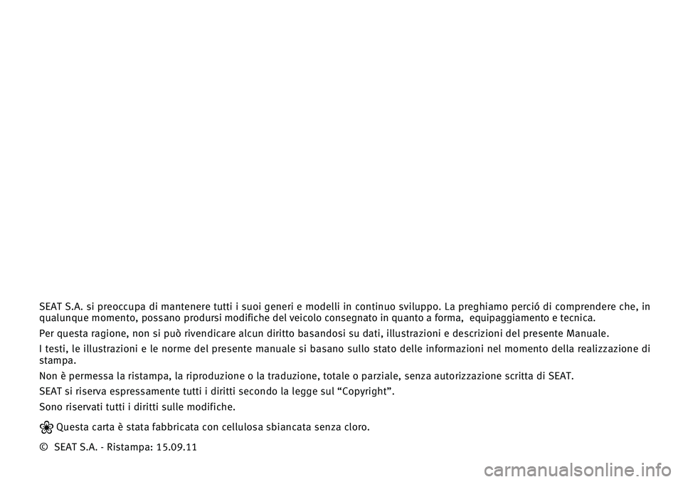 Seat Altea 2012  Manuale del proprietario (in Italian) SEAT  S.A.  si  preoccupa  di  mantenere  tutti  i  suoi  generi  e  modelli  in  continuo  sviluppo.  La  preghiamo  perció  di  comprendere  che,  in 
\bualun\bue momento, possano prodursi modifich