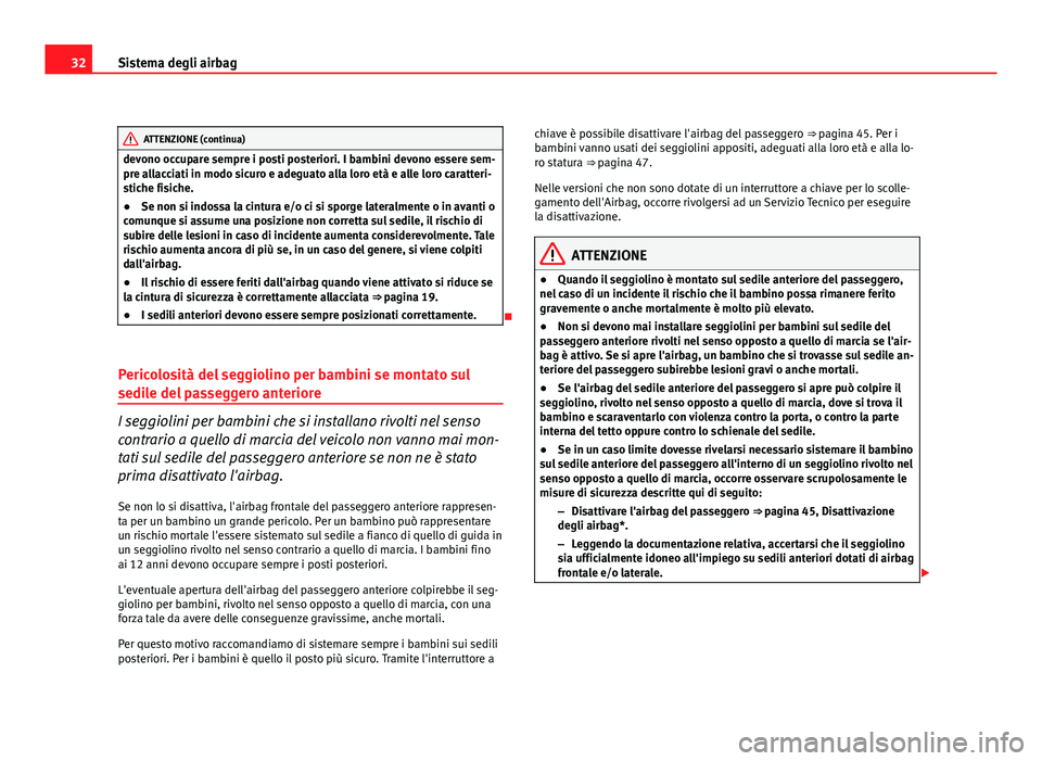 Seat Altea 2012  Manuale del proprietario (in Italian) 32Sistema degli airbag
ATTENZIONE (continua)
devono occupare sempre i posti posteriori. I bambini devono essere sem-
pre allacciati in modo sicuro e adeguato alla loro età e alle loro caratteri-
stic