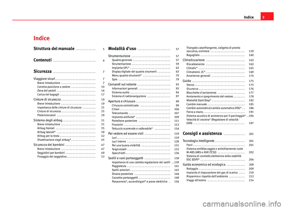 Seat Altea 2012  Manuale del proprietario (in Italian) Indice
Struttura del manuale . . . . . . . . . . . . . . 5
Contenuti  . . . . . . . . . . . . . . . . . . . . . . . . . . . . . . 6
Sicurezza  . . . . . . . . . . . . . . . . . . . . . . . . . . . . .