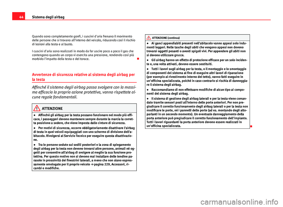 Seat Altea 2012 Manuale del proprietario (in Italian) 44Sistema degli airbag
Quando sono completamente gonfi, i cuscini d'aria frenano il movimento
delle persone che si trovano all'interno del veicolo, riducendo così il rischio
di lesioni alla t Seat Altea 2012 Manuale del proprietario (in Italian) 44Sistema degli airbag
Quando sono completamente gonfi, i cuscini d'aria frenano il movimento
delle persone che si trovano all'interno del veicolo, riducendo così il rischio
di lesioni alla t