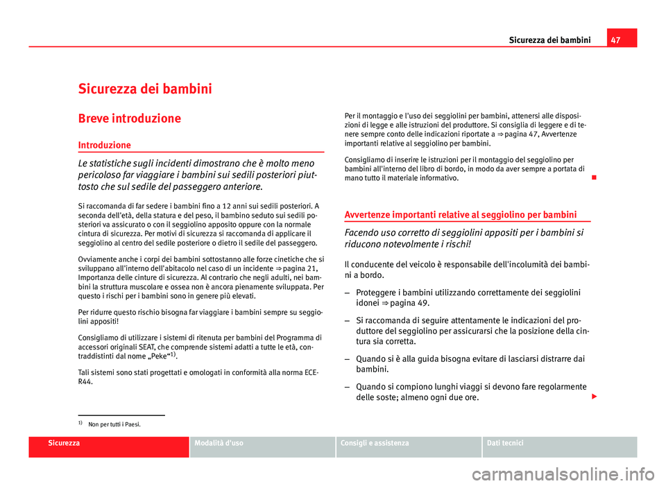 Seat Altea 2012 Manuale del proprietario (in Italian) 47
Sicurezza dei bambini
Sicurezza dei bambini Breve introduzione
Introduzione
Le statistiche sugli incidenti dimostrano che è molto meno
pericoloso far viaggiare i bambini sui sedili posteriori piut Seat Altea 2012 Manuale del proprietario (in Italian) 47
Sicurezza dei bambini
Sicurezza dei bambini Breve introduzione
Introduzione
Le statistiche sugli incidenti dimostrano che è molto meno
pericoloso far viaggiare i bambini sui sedili posteriori piut