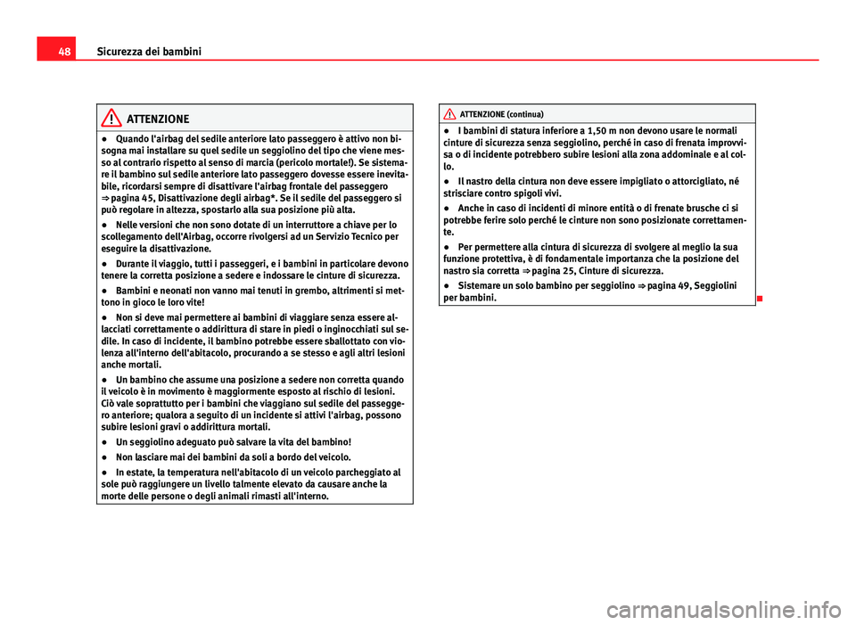 Seat Altea 2012 Manuale del proprietario (in Italian) 48Sicurezza dei bambini
ATTENZIONE
● Quando l'airbag del sedile anteriore lato passeggero è attivo non bi-
sogna mai installare su quel sedile un seggiolino del tipo che viene mes-
so al contra Seat Altea 2012 Manuale del proprietario (in Italian) 48Sicurezza dei bambini
ATTENZIONE
● Quando l'airbag del sedile anteriore lato passeggero è attivo non bi-
sogna mai installare su quel sedile un seggiolino del tipo che viene mes-
so al contra