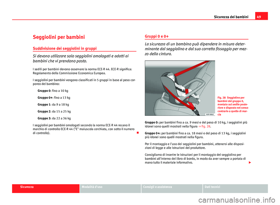 Seat Altea 2012 Manuale del proprietario (in Italian) 49
Sicurezza dei bambini
Seggiolini per bambini
Suddivisione dei seggiolini in gruppi
Si devono utilizzare solo seggiolini omologati e adatti ai
bambini che vi prendono posto. I sedili per bambini dev Seat Altea 2012 Manuale del proprietario (in Italian) 49
Sicurezza dei bambini
Seggiolini per bambini
Suddivisione dei seggiolini in gruppi
Si devono utilizzare solo seggiolini omologati e adatti ai
bambini che vi prendono posto. I sedili per bambini dev