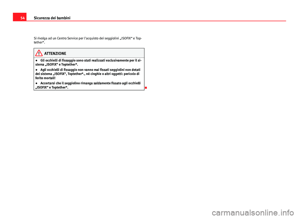 Seat Altea 2012 Manuale del proprietario (in Italian) 54Sicurezza dei bambini
Si rivolga ad un Centro Service per l'acquisto dei seggiolini „ISOFIX“ e Top-
tether*.
ATTENZIONE
● Gli occhielli di fissaggio sono stati realizzati esclusivamente pe Seat Altea 2012 Manuale del proprietario (in Italian) 54Sicurezza dei bambini
Si rivolga ad un Centro Service per l'acquisto dei seggiolini „ISOFIX“ e Top-
tether*.
ATTENZIONE
● Gli occhielli di fissaggio sono stati realizzati esclusivamente pe