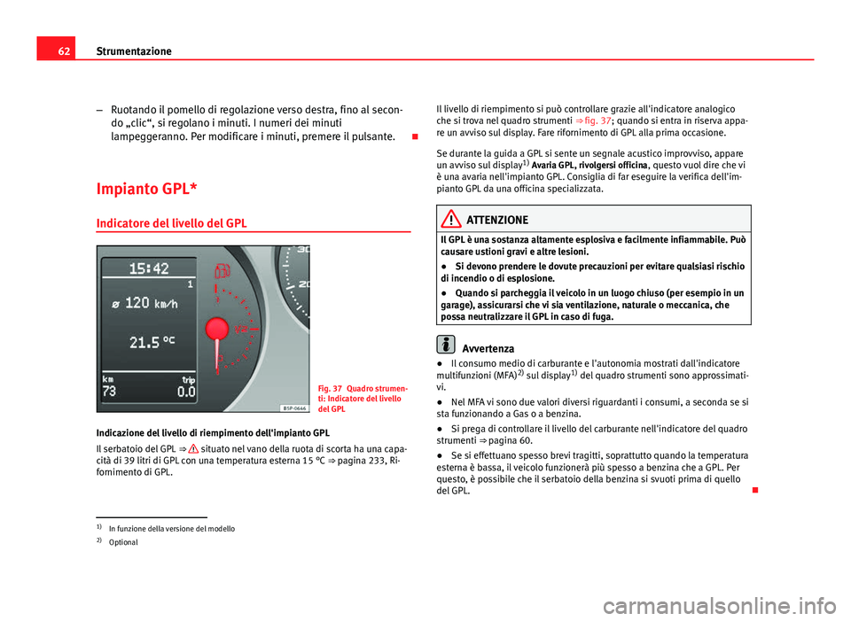 Seat Altea 2012 Manuale del proprietario (in Italian) 62Strumentazione
–Ruotando il pomello di regolazione verso destra, fino al secon-
do „clic“, si regolano i minuti. I numeri dei minuti
lampeggeranno. Per modificare i minuti, premere il pulsante Seat Altea 2012 Manuale del proprietario (in Italian) 62Strumentazione
–Ruotando il pomello di regolazione verso destra, fino al secon-
do „clic“, si regolano i minuti. I numeri dei minuti
lampeggeranno. Per modificare i minuti, premere il pulsante