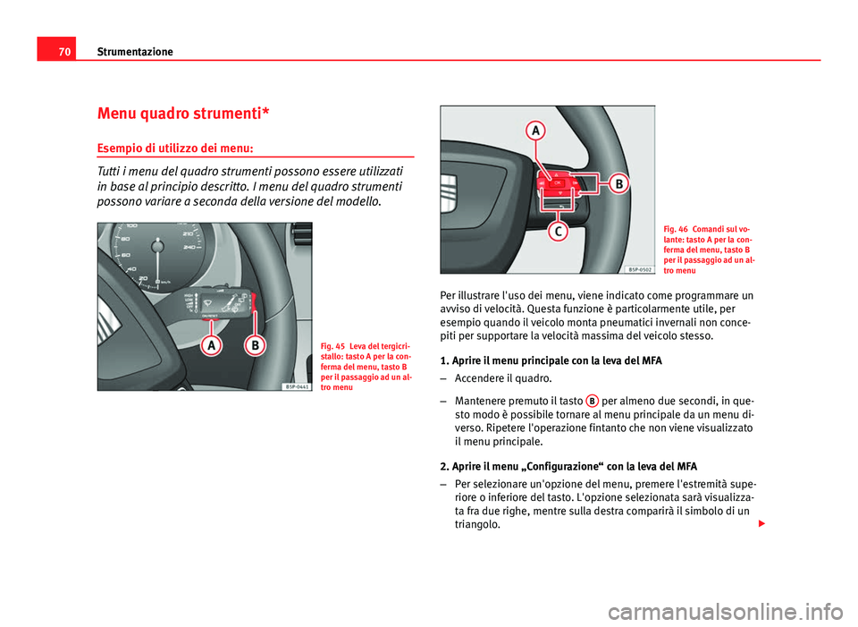 Seat Altea 2012 Manuale del proprietario (in Italian) 70Strumentazione
Menu quadro strumenti*
Esempio di utilizzo dei menu:
Tutti i menu del quadro strumenti possono essere utilizzati
in base al principio descritto. I menu del quadro strumenti
possono va Seat Altea 2012 Manuale del proprietario (in Italian) 70Strumentazione
Menu quadro strumenti*
Esempio di utilizzo dei menu:
Tutti i menu del quadro strumenti possono essere utilizzati
in base al principio descritto. I menu del quadro strumenti
possono va