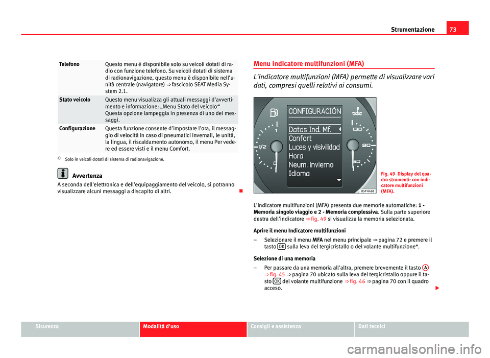Seat Altea 2012 Manuale del proprietario (in Italian) 73
Strumentazione
TelefonoQuesto menu è disponibile solo su veicoli dotati di ra-
dio con funzione telefono. Su veicoli dotati di sistema
di radionavigazione, questo menu è disponibile nell'u-
n Seat Altea 2012 Manuale del proprietario (in Italian) 73
Strumentazione
TelefonoQuesto menu è disponibile solo su veicoli dotati di ra-
dio con funzione telefono. Su veicoli dotati di sistema
di radionavigazione, questo menu è disponibile nell'u-
n