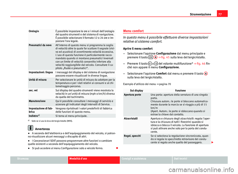Seat Altea 2012 Manuale del proprietario (in Italian) 77
Strumentazione
OrologioÈ possibile impostare le ore e i minuti dell'orologio
del quadro strumenti e del sistema di navigazione.
È possibile selezionare il formato 12 o 24 ore e im-
postare l& Seat Altea 2012 Manuale del proprietario (in Italian) 77
Strumentazione
OrologioÈ possibile impostare le ore e i minuti dell'orologio
del quadro strumenti e del sistema di navigazione.
È possibile selezionare il formato 12 o 24 ore e im-
postare l&