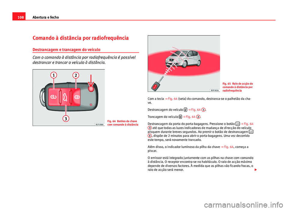 Seat Altea 2012 Manual do proprietário (in Portuguese) 108Abertura e fecho
Comando à distância por radiofrequência
Destrancagem e trancagem do veículo
Com o comando à distância por radiofrequência é possível
destrancar e trancar o veículo à dis Seat Altea 2012 Manual do proprietário (in Portuguese) 108Abertura e fecho
Comando à distância por radiofrequência
Destrancagem e trancagem do veículo
Com o comando à distância por radiofrequência é possível
destrancar e trancar o veículo à dis