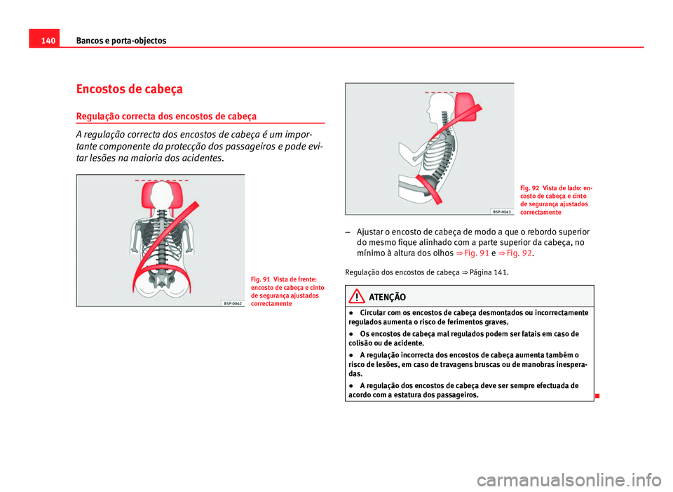 Seat Altea 2012  Manual do proprietário (in Portuguese)  140Bancos e porta-objectos
Encostos de cabeça
Regulação correcta dos encostos de cabeça
A regulação correcta dos encostos de cabeça é um impor-
tante componente da protecção dos passageiros 
