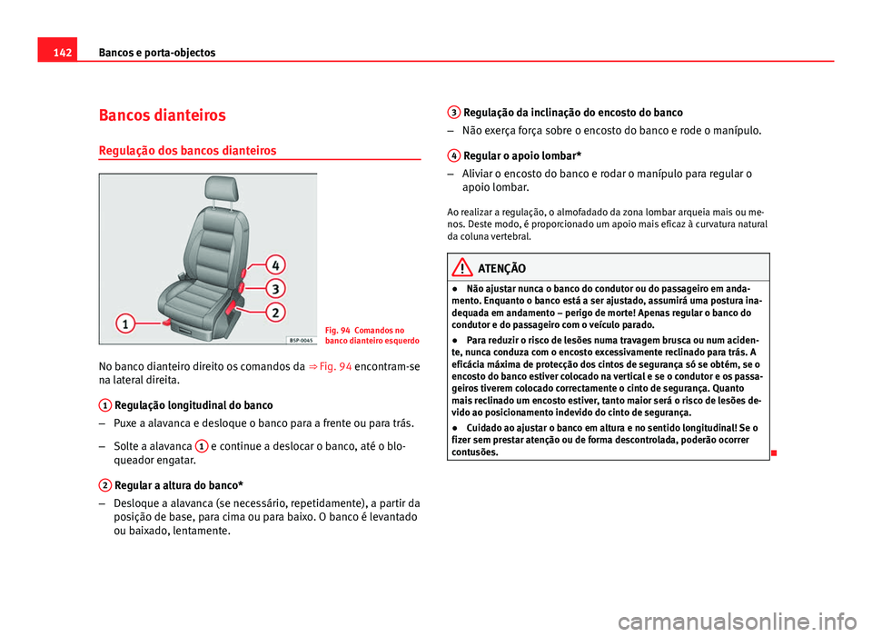 Seat Altea 2012  Manual do proprietário (in Portuguese)  142Bancos e porta-objectos
Bancos dianteiros
Regulação dos bancos dianteiros
Fig. 94 Comandos no
banco dianteiro esquerdo
No banco dianteiro direito os comandos da  ⇒ Fig. 94 encontram-se
na lat