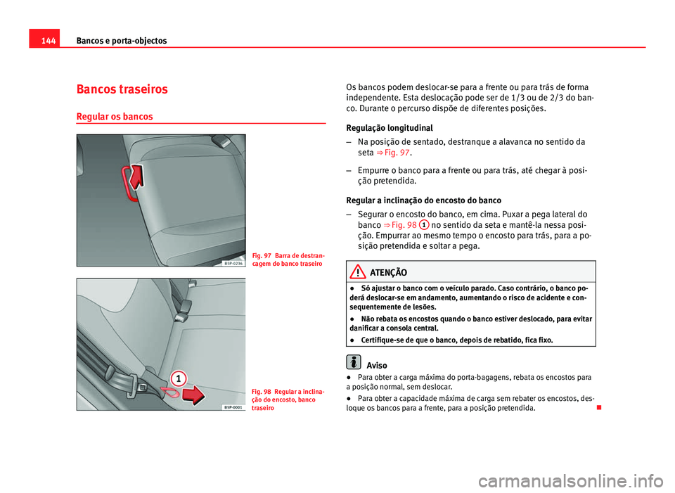 Seat Altea 2012  Manual do proprietário (in Portuguese)  144Bancos e porta-objectos
Bancos traseiros
Regular os bancos
Fig. 97 Barra de destran-
cagem do banco traseiro
Fig. 98 Regular a inclina-
ção do encosto, banco
traseiro Os bancos podem deslocar-se 