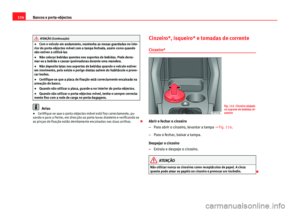 Seat Altea 2012 Manual do proprietário (in Portuguese) 154Bancos e porta-objectos
ATENÇÃO (Continuação)
● Com o veículo em andamento, mantenha as mesas guardadas no inte-
rior do porta-objectos móvel com a tampa fechada, assim como quando
não est Seat Altea 2012 Manual do proprietário (in Portuguese) 154Bancos e porta-objectos
ATENÇÃO (Continuação)
● Com o veículo em andamento, mantenha as mesas guardadas no inte-
rior do porta-objectos móvel com a tampa fechada, assim como quando
não est