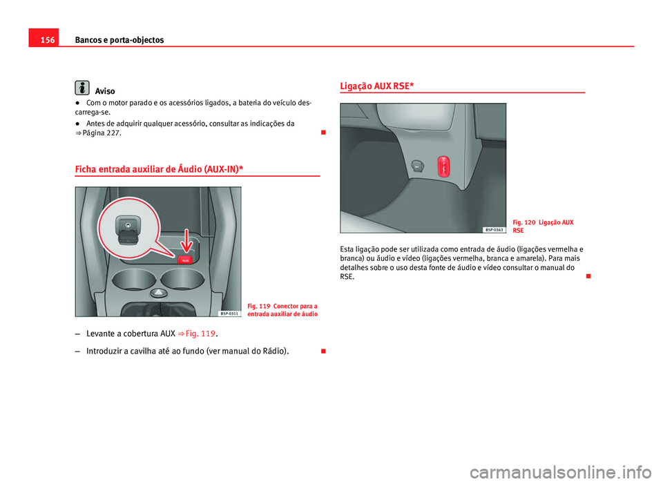 Seat Altea 2012 Manual do proprietário (in Portuguese) 156Bancos e porta-objectos
Aviso
● Com o motor parado e os acessórios ligados, a bateria do veículo des-
carrega-se.
● Antes de adquirir qualquer acessório, consultar as indicações da
⇒ P Seat Altea 2012 Manual do proprietário (in Portuguese) 156Bancos e porta-objectos
Aviso
● Com o motor parado e os acessórios ligados, a bateria do veículo des-
carrega-se.
● Antes de adquirir qualquer acessório, consultar as indicações da
⇒ P