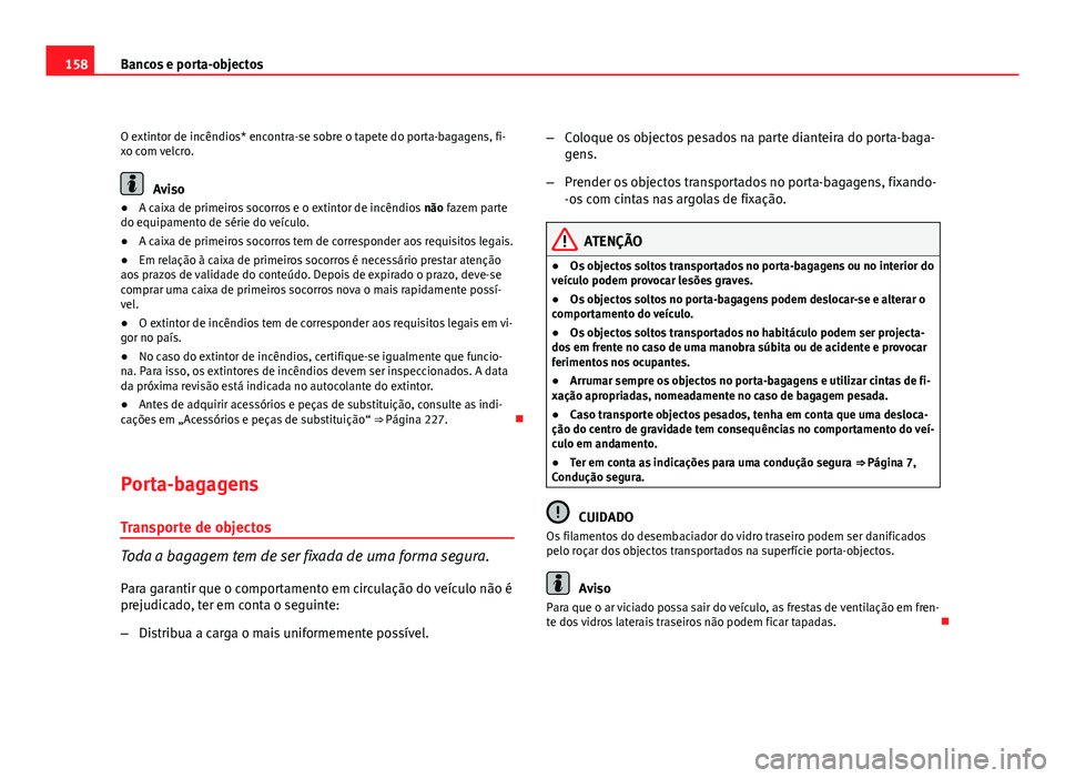 Seat Altea 2012 Manual do proprietário (in Portuguese) 158Bancos e porta-objectos
O extintor de incêndios* encontra-se sobre o tapete do porta-bagagens, fi-
xo com velcro.
Aviso
● A caixa de primeiros socorros e o extintor de incêndios não fazem par Seat Altea 2012 Manual do proprietário (in Portuguese) 158Bancos e porta-objectos
O extintor de incêndios* encontra-se sobre o tapete do porta-bagagens, fi-
xo com velcro.
Aviso
● A caixa de primeiros socorros e o extintor de incêndios não fazem par