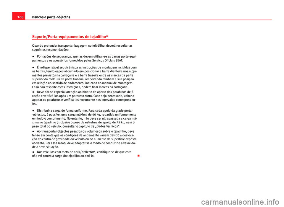 Seat Altea 2012  Manual do proprietário (in Portuguese)  160Bancos e porta-objectos
Suporte/Porta-equipamentos de tejadilho*
Quando pretender transportar bagagem no tejadilho, deverá respeitar as
seguintes recomendações:
●Por razões de segurança, ape