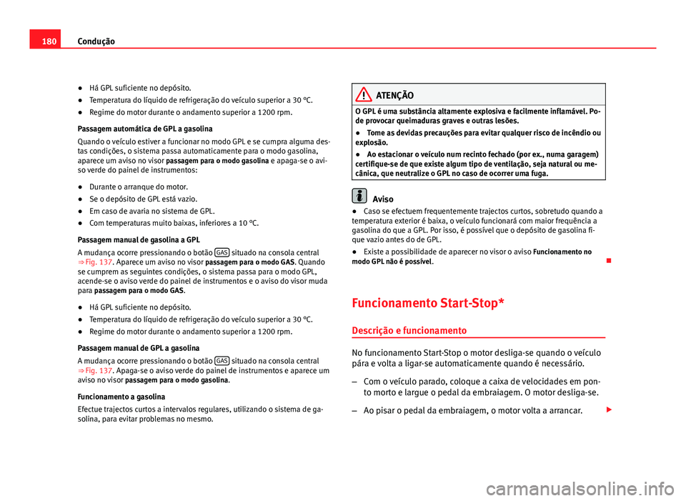 Seat Altea 2012  Manual do proprietário (in Portuguese)  180Condução
● Há GPL suficiente no depósito.
● Temperatura do líquido de refrigeração do veículo superior a 30 °C.
● Regime do motor durante o andamento superior a 1200 rpm.
Passagem au