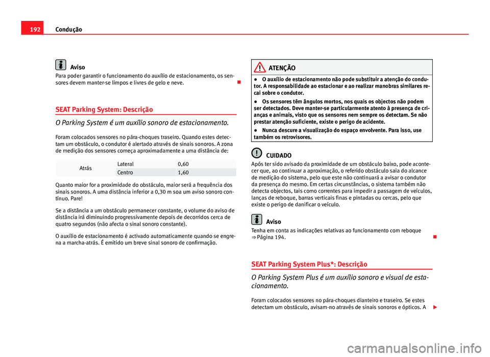 Seat Altea 2012 Manual do proprietário (in Portuguese) 192Condução
Aviso
Para poder garantir o funcionamento do auxílio de estacionamento, os sen-
sores devem manter-se limpos e livres de gelo e neve.
SEAT Parking System: Descrição
O Parking Syst Seat Altea 2012 Manual do proprietário (in Portuguese) 192Condução
Aviso
Para poder garantir o funcionamento do auxílio de estacionamento, os sen-
sores devem manter-se limpos e livres de gelo e neve.
SEAT Parking System: Descrição
O Parking Syst