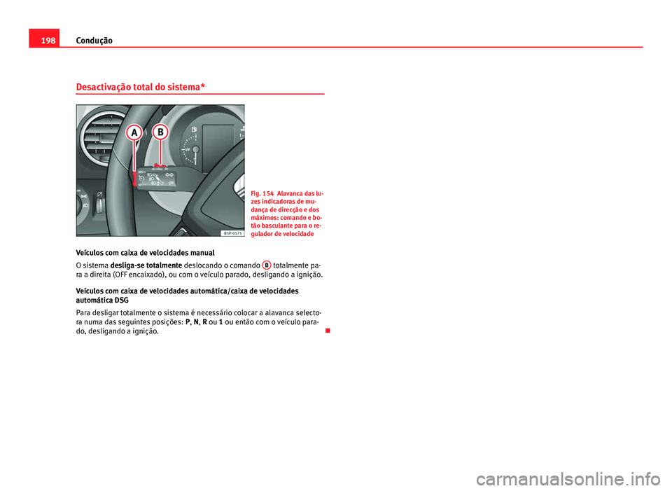 Seat Altea 2012 Manual do proprietário (in Portuguese) 198Condução
Desactivação total do sistema*
Fig. 154 Alavanca das lu-
zes indicadoras de mu-
dança de direcção e dos
máximos: comando e bo-
tão basculante para o re-
gulador de velocidade
Veí Seat Altea 2012 Manual do proprietário (in Portuguese) 198Condução
Desactivação total do sistema*
Fig. 154 Alavanca das lu-
zes indicadoras de mu-
dança de direcção e dos
máximos: comando e bo-
tão basculante para o re-
gulador de velocidade
Veí