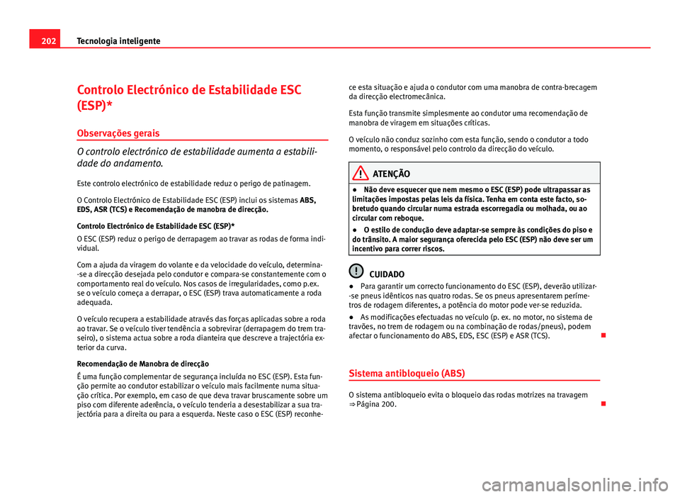 Seat Altea 2012 Manual do proprietário (in Portuguese) 202Tecnologia inteligente
Controlo Electrónico de Estabilidade ESC
(ESP)*
Observações gerais
O controlo electrónico de estabilidade aumenta a estabili-
dade do andamento.
Este controlo electrónic Seat Altea 2012 Manual do proprietário (in Portuguese) 202Tecnologia inteligente
Controlo Electrónico de Estabilidade ESC
(ESP)*
Observações gerais
O controlo electrónico de estabilidade aumenta a estabili-
dade do andamento.
Este controlo electrónic