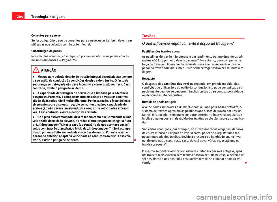 Seat Altea 2012 Manual do proprietário (in Portuguese) 204Tecnologia inteligente
Correntes para a neve
Se for obrigatório o uso de correntes para a neve, estas também devem ser
utilizadas nos veículos com tracção integral.
Substituição de pneus
Nos Seat Altea 2012 Manual do proprietário (in Portuguese) 204Tecnologia inteligente
Correntes para a neve
Se for obrigatório o uso de correntes para a neve, estas também devem ser
utilizadas nos veículos com tracção integral.
Substituição de pneus
Nos