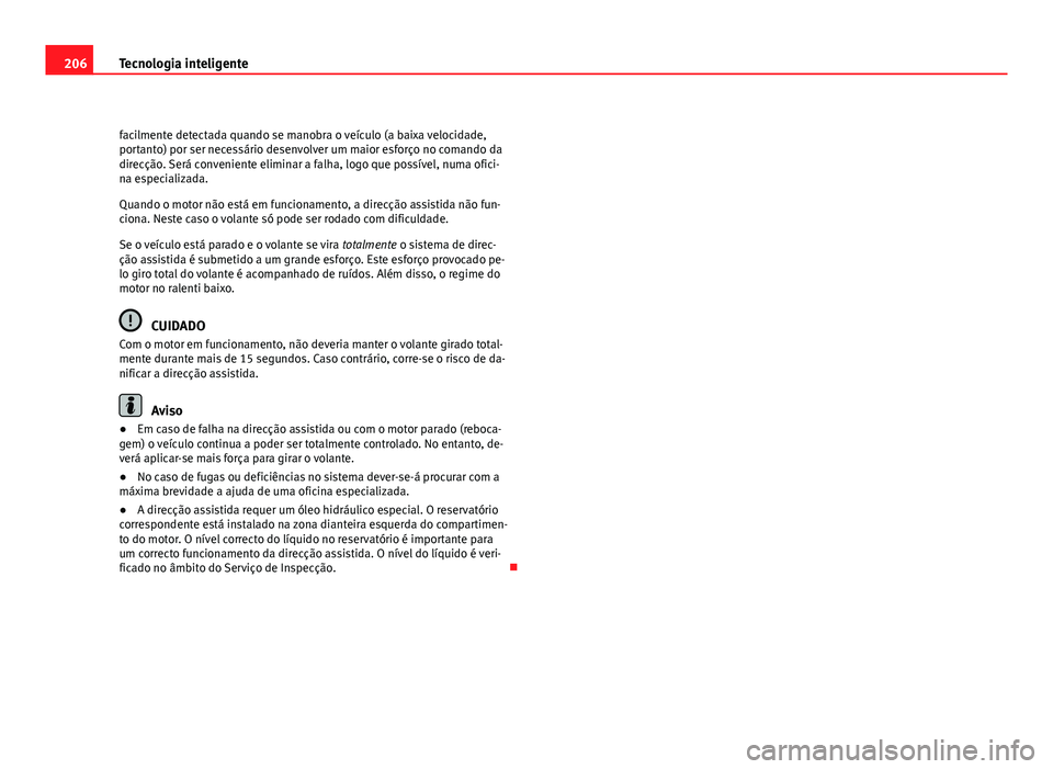 Seat Altea 2012 Manual do proprietário (in Portuguese) 206Tecnologia inteligente
facilmente detectada quando se manobra o veículo (a baixa velocidade,
portanto) por ser necessário desenvolver um maior esforço no comando da
direcção. Será conveniente Seat Altea 2012 Manual do proprietário (in Portuguese) 206Tecnologia inteligente
facilmente detectada quando se manobra o veículo (a baixa velocidade,
portanto) por ser necessário desenvolver um maior esforço no comando da
direcção. Será conveniente