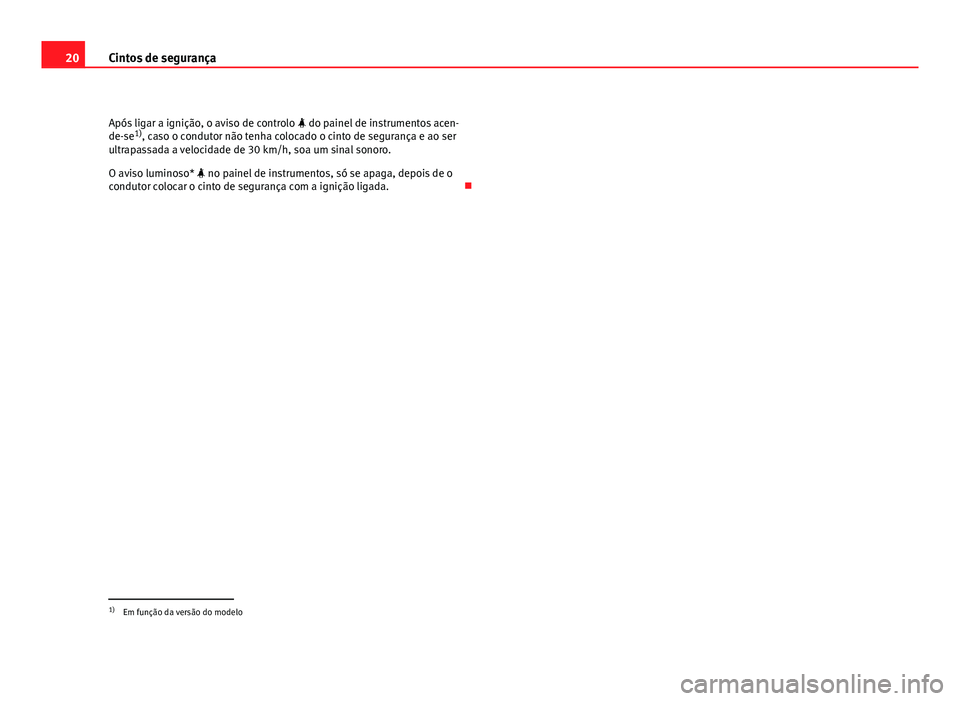 Seat Altea 2012 Manual do proprietário (in Portuguese) 20Cintos de segurança
Após ligar a ignição, o aviso de controlo do painel de instrumentos acen-
de-se 1)
, caso o condutor não tenha colocado o cinto de segurança e ao ser
ultrapassada a ve Seat Altea 2012 Manual do proprietário (in Portuguese) 20Cintos de segurança
Após ligar a ignição, o aviso de controlo do painel de instrumentos acen-
de-se 1)
, caso o condutor não tenha colocado o cinto de segurança e ao ser
ultrapassada a ve