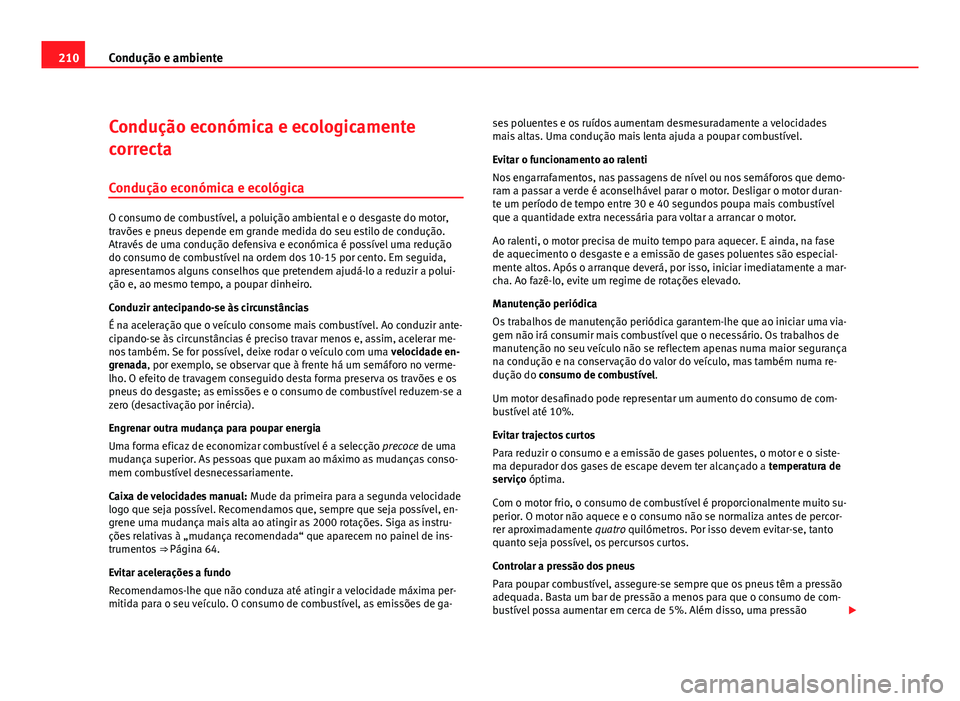 Seat Altea 2012 Manual do proprietário (in Portuguese) 210Condução e ambiente
Condução económica e ecologicamente
correcta
Condução económica e ecológica
O consumo de combustível, a poluição ambiental e o desgaste do motor,
travões e pneus de Seat Altea 2012 Manual do proprietário (in Portuguese) 210Condução e ambiente
Condução económica e ecologicamente
correcta
Condução económica e ecológica
O consumo de combustível, a poluição ambiental e o desgaste do motor,
travões e pneus de