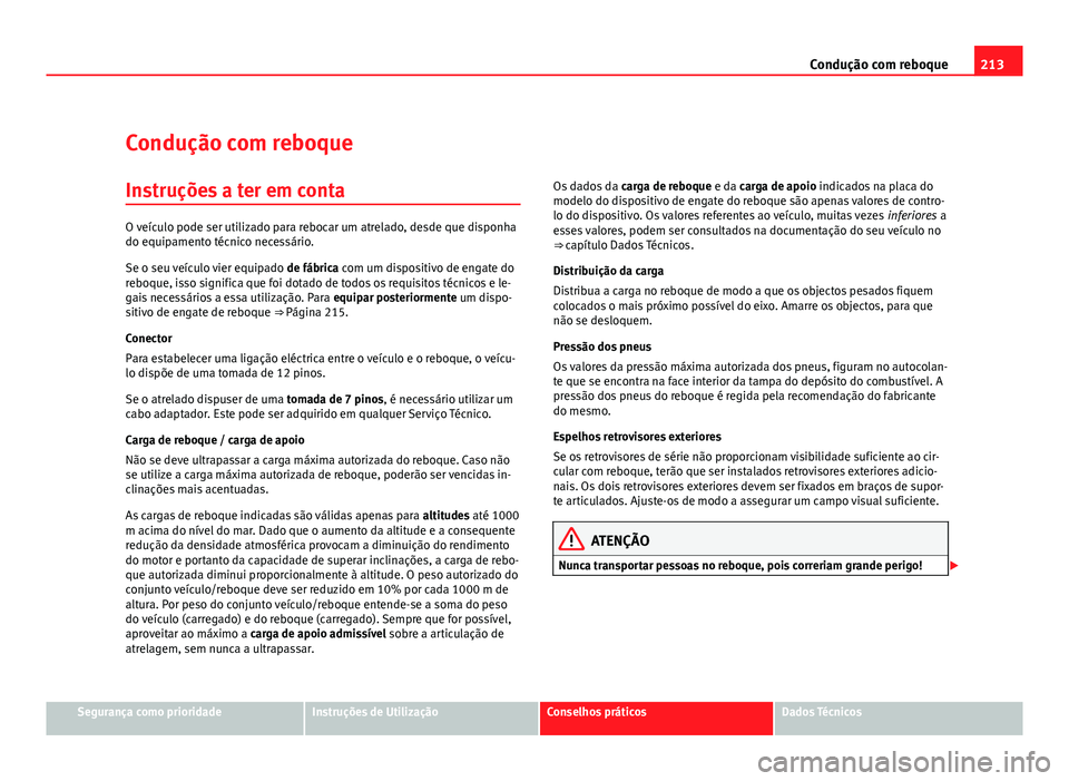 Seat Altea 2012 Manual do proprietário (in Portuguese) 213
Condução com reboque
Condução com reboque
Instruções a ter em conta
O veículo pode ser utilizado para rebocar um atrelado, desde que disponha
do equipamento técnico necessário.
Se o seu v Seat Altea 2012 Manual do proprietário (in Portuguese) 213
Condução com reboque
Condução com reboque
Instruções a ter em conta
O veículo pode ser utilizado para rebocar um atrelado, desde que disponha
do equipamento técnico necessário.
Se o seu v